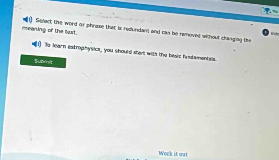 select the word or phrase that is redundant and can be removed without changing the meaning of the text. to learn astrophysics, you should start with the basic fundamentals.