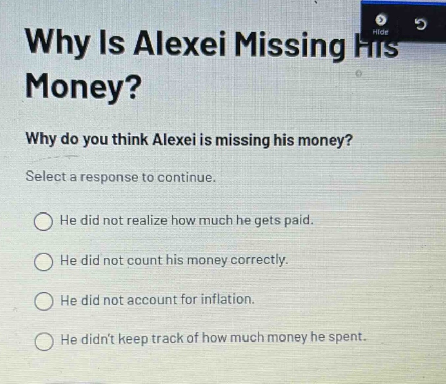 why is alexei missing his money? why do you think alexei is missing his money? select a response to continue. he did not realize how much he gets paid. he did not count his money correctly. he did not account for inflation. he didn’t keep track of how much money he spent.