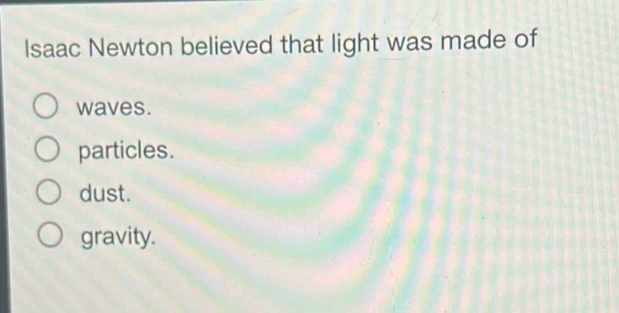 isaac newton believed that light was made of waves. particles. dust. gravity.
