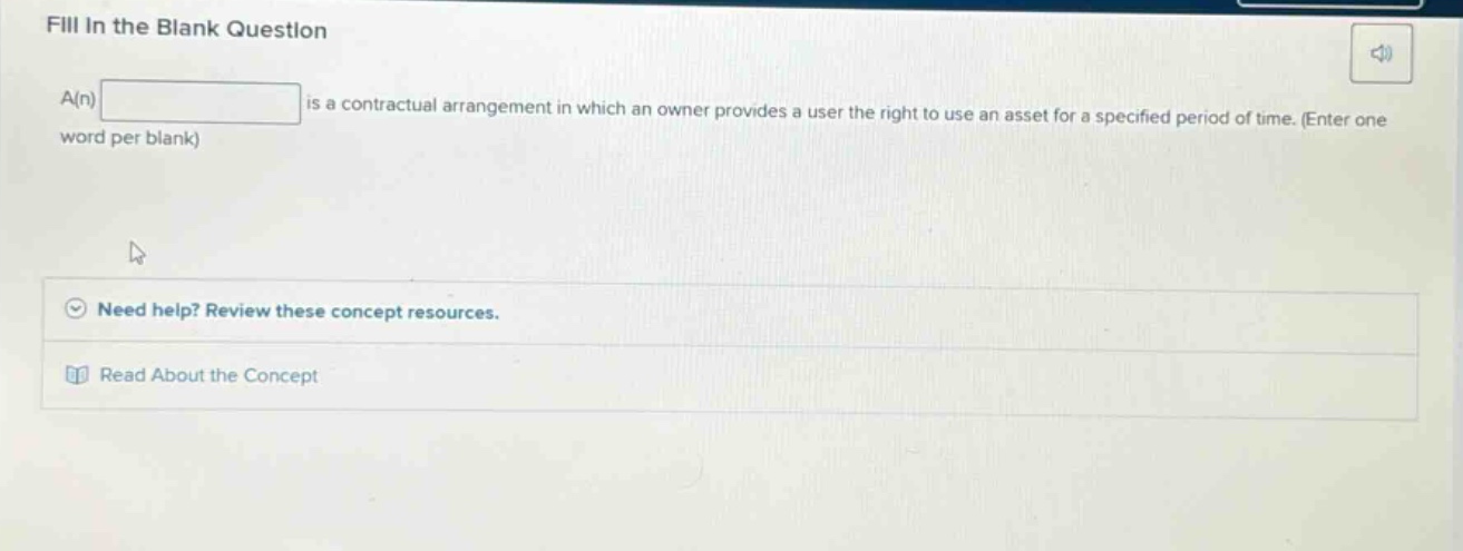 fill in the blank question a(n) is a contractual arrangement in which an owner provides a user the right to use an asset for a specified period of time. (enter one word per blank) need help? review these concept resources. read about the concept