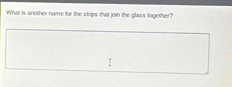 what is another name for the strips that join the glass together?