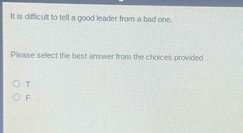 it is difficult to tell a good leader from a bad one. please select the best answer from the choices provided o t o f