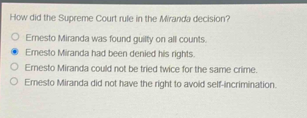 how did the supreme court rule in the miranda decision?\no ernesto miranda was found guilty on all counts.\no ernesto miranda had been denied his rights.\no ernesto miranda could not be tried twice for the same crime.\no ernesto miranda did not have the right to avoid self - incrimination.
