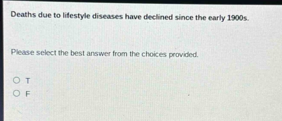deaths due to lifestyle diseases have declined since the early 1900s. please select the best answer from the choices provided. o t o f
