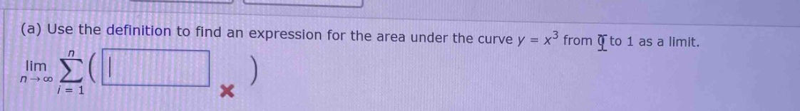 (a) use the definition to find an expression for the area under the curve y = x³ from 0 to 1 as a limit. lim n→∞ ∑(i = 1 to n) ( )