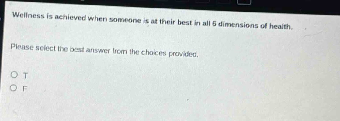 wellness is achieved when someone is at their best in all 6 dimensions of health. please select the best answer from the choices provided. o t o f