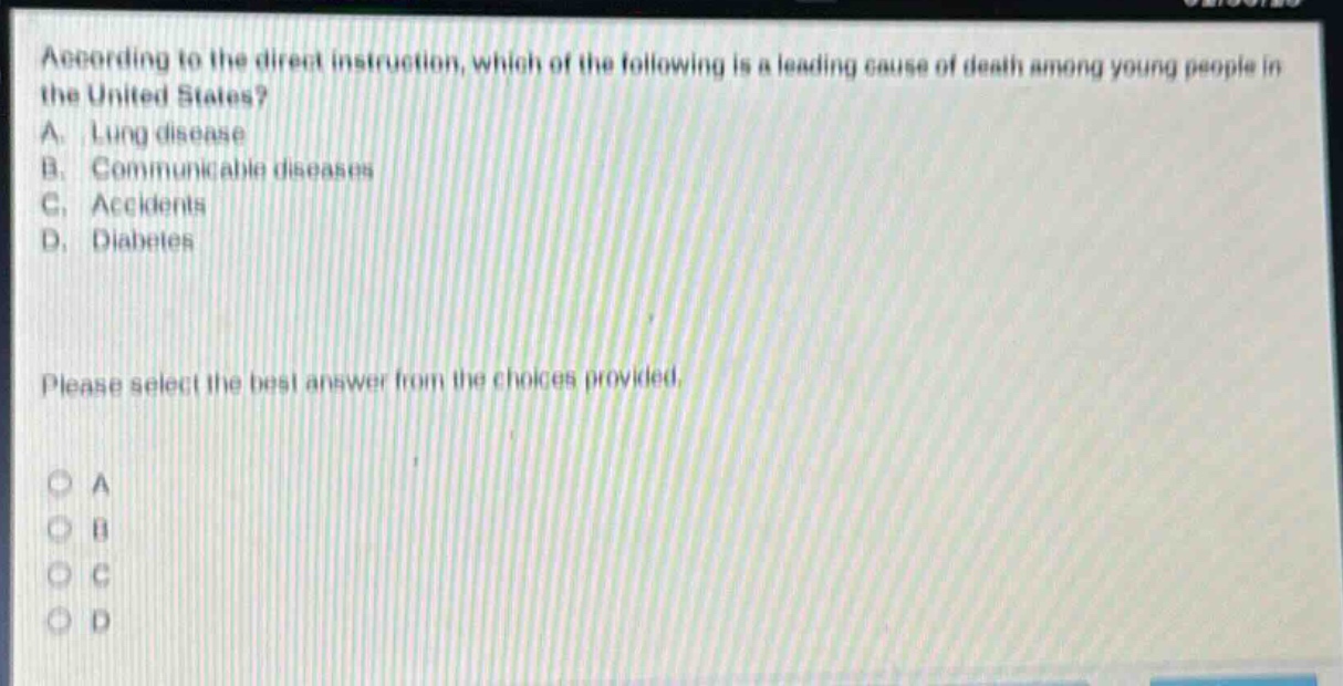 according to the direct instruction, which of the following is a leading cause of death among young people in the united states? a. lung disease b. communicable diseases c. accidents d. diabetes please select the best answer from the choices provided.