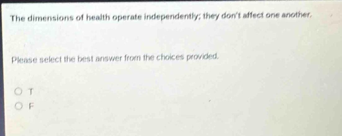 the dimensions of health operate independently; they dont affect one another. please select the best answer from the choices provided. o t o f