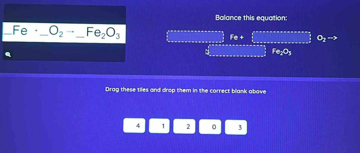 balance this equation: _fe + _o2 -> _fe2o3 drag these tiles and drop them in the correct blank above 4 1 2 0 3