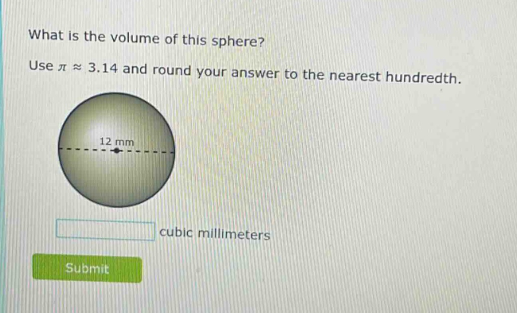 what is the volume of this sphere? use π ≈ 3.14 and round your answer to the nearest hundredth. 12 mm cubic millimeters