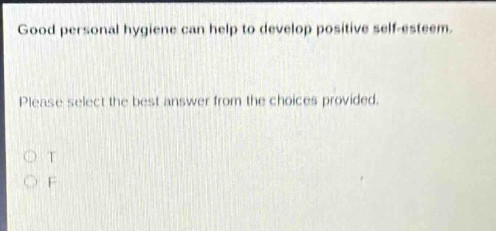 good personal hygiene can help to develop positive self - esteem. please select the best answer from the choices provided. o t o f