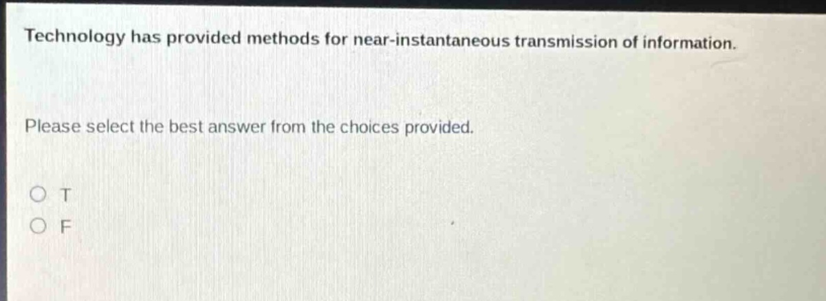 technology has provided methods for near - instantaneous transmission of information. please select the best answer from the choices provided. o t o f