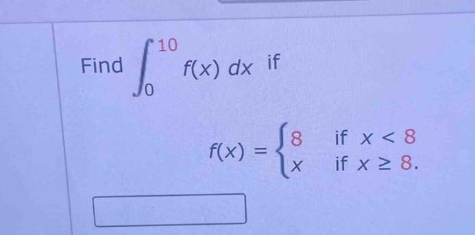 find ∫₀¹⁰ f(x) dx if f(x) = { 8 if x < 8; x if x ≥ 8 }