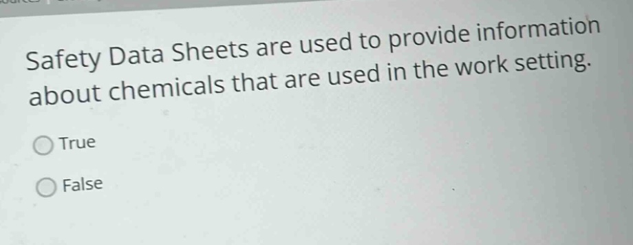 safety data sheets are used to provide information about chemicals that are used in the work setting. true false