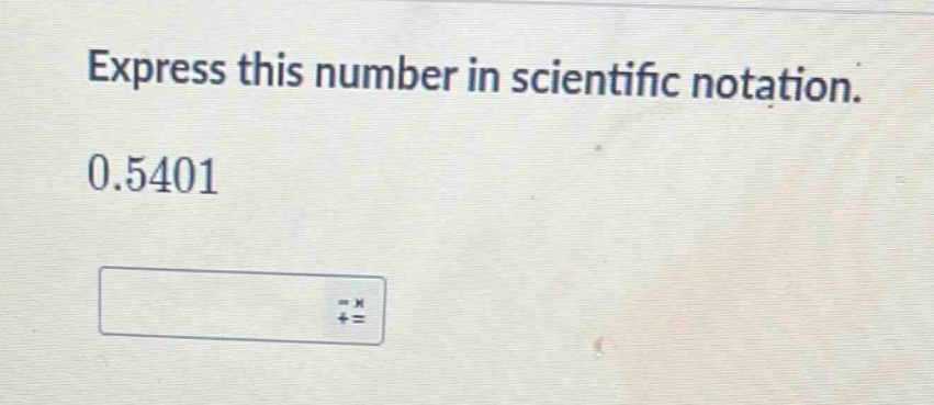 express this number in scientific notation. 0.5401