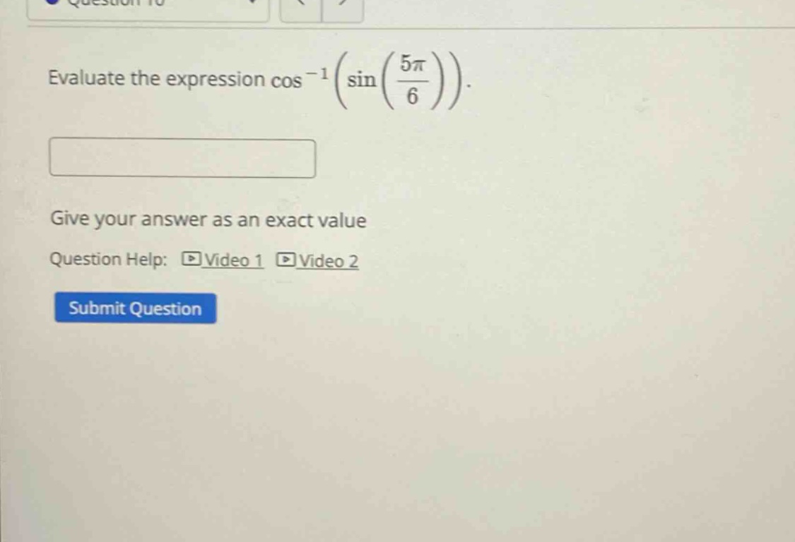 evaluate the expression cos⁻¹(sin(5π/6)). give your answer as an exact value question help: video 1 video 2 submit question