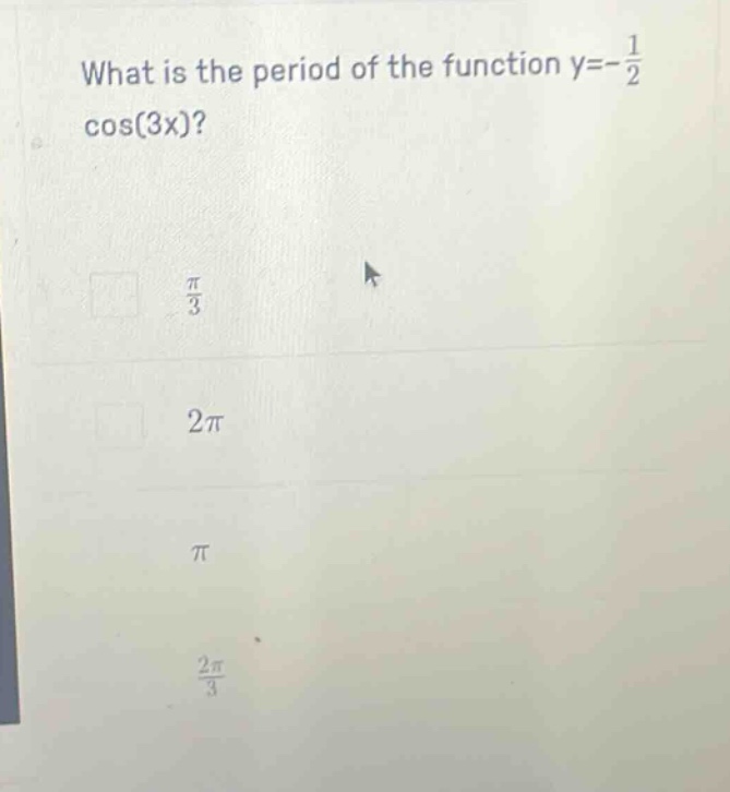 what is the period of the function y=-1/2 cos(3x)? \nπ/3 \n2π \nπ \n2π/3