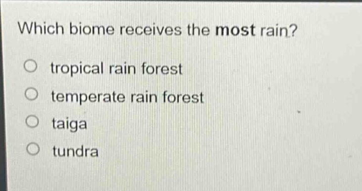which biome receives the most rain?\no tropical rain forest\no temperate rain forest\no taiga\no tundra