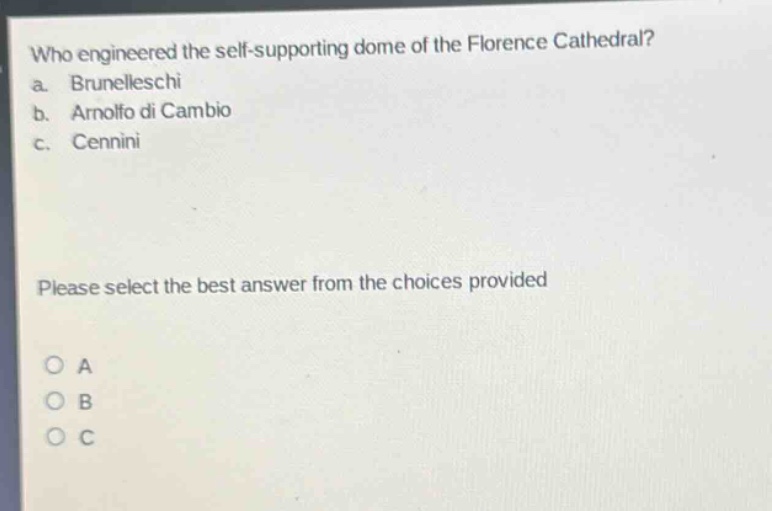 who engineered the self - supporting dome of the florence cathedral? a. brunelleschi b. arnolfo di cambio c. cennini please select the best answer from the choices provided