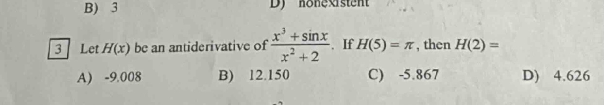 let h(x) be an antiderivative of (x³ + sinx)/(x² + 2). if h(5) = π, then h(2) = a) -9.008 b) 12.150 c) -5.867 d) 4.626