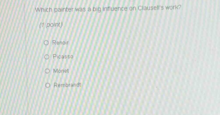 which painter was a big influence on clausells work? (1 point) o renoir o picasso o monet o rembrandt