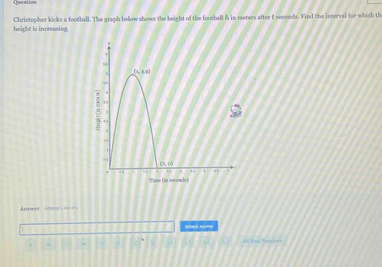 question christopher kicks a football. the graph below shows the height of the football h in meters after t seconds. find the interval for which the height is increasing. answer attempt 1 out of 2
