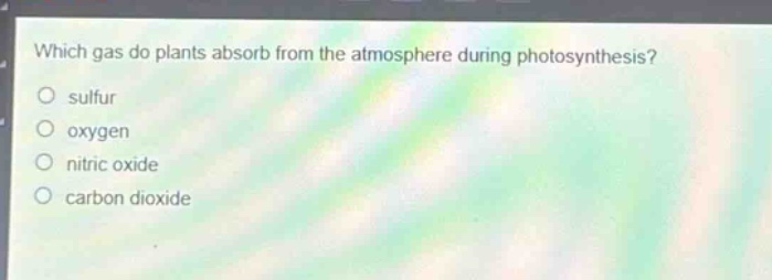 which gas do plants absorb from the atmosphere during photosynthesis?\n sulfur\n oxygen\n nitric oxide\n carbon dioxide