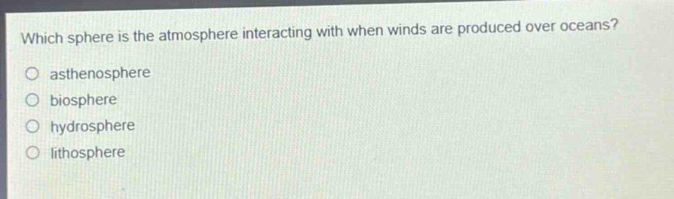 which sphere is the atmosphere interacting with when winds are produced over oceans?\no asthenosphere\no biosphere\no hydrosphere\no lithosphere