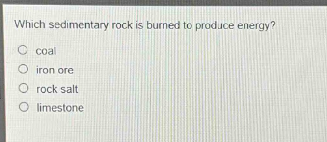 which sedimentary rock is burned to produce energy? coal iron ore rock salt limestone
