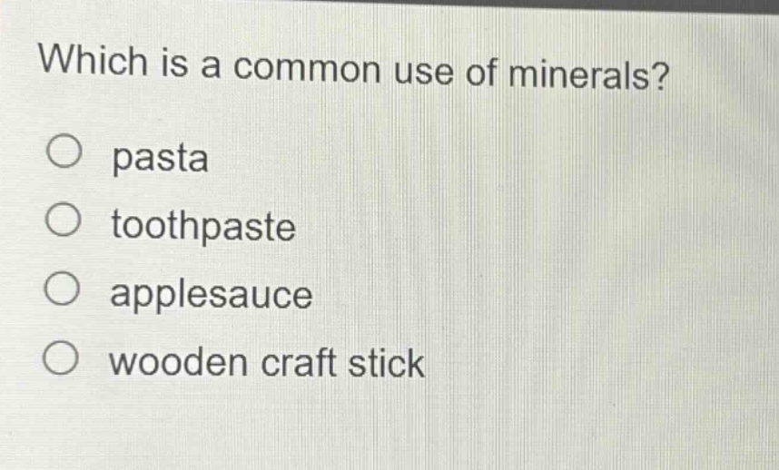which is a common use of minerals?\no pasta\no toothpaste\no applesauce\no wooden craft stick