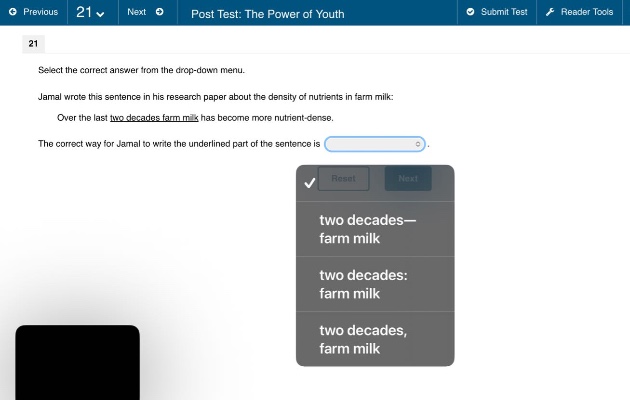 select the correct answer from the drop - down menu. jamal wrote this sentence in his research paper about the density of nutrients in farm milk: over the last two decades farm milk has become more nutrient - dense. the correct way for jamal to write the underlined part of the sentence is