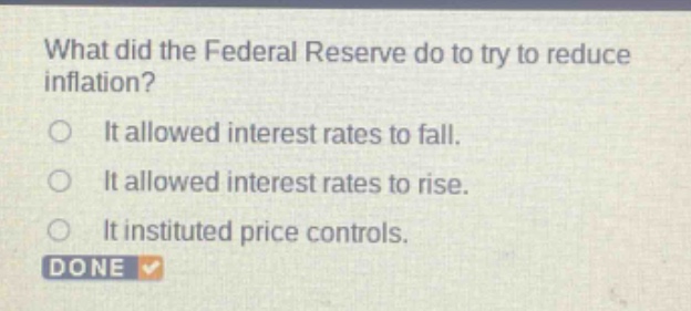 what did the federal reserve do to try to reduce inflation? it allowed interest rates to fall. it allowed interest rates to rise. it instituted price controls.