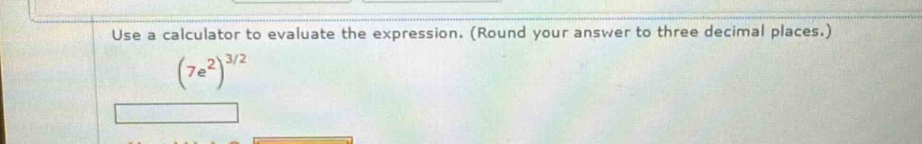 use a calculator to evaluate the expression. (round your answer to three decimal places.) (7e^2)^(3/2)