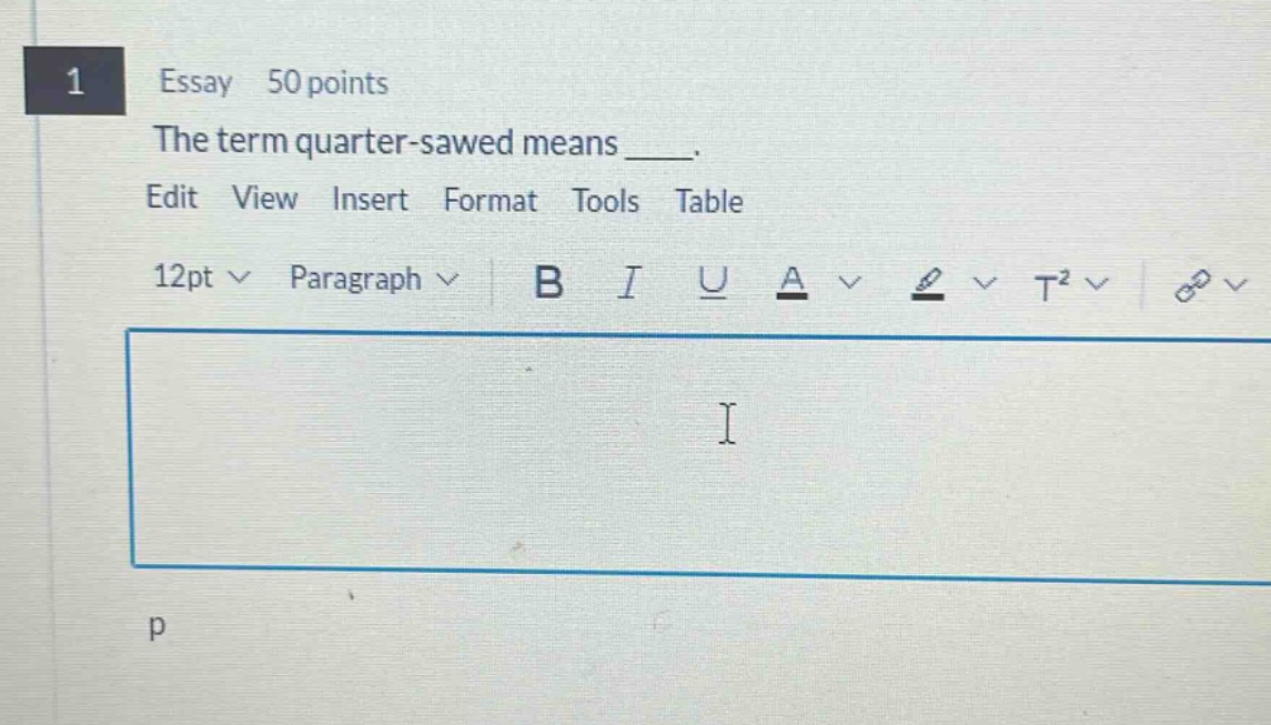 essay 50 points the term quarter - sawed means ____. edit view insert format tools table 12pt paragraph b i u a t²