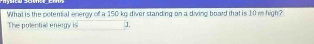 what is the potential energy of a 150 kg diver standing on a diving board that is 10 m high? the potential energy is j.