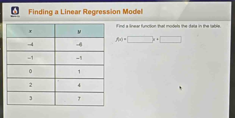 finding a linear regression model\nfind a linear function that models the data in the table.\nf(x) = x + \n-4 -6\n-1 -1\n0 1\n2 4\n3 7