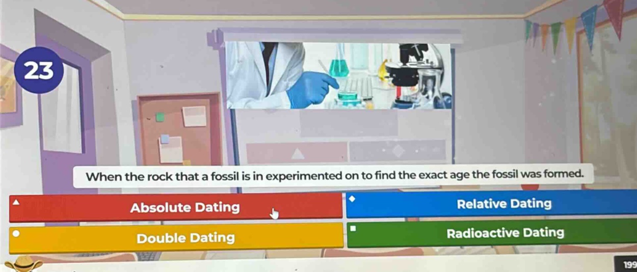when the rock that a fossil is in experimented on to find the exact age the fossil was formed. absolute dating relative dating double dating radioactive dating