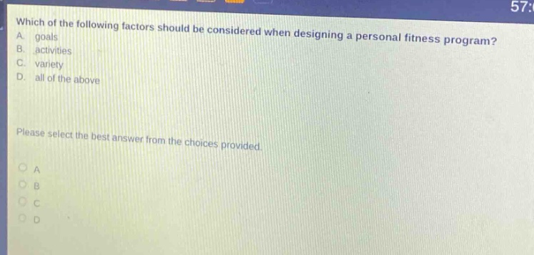 which of the following factors should be considered when designing a personal fitness program? a. goals b. activities c. variety d. all of the above please select the best answer from the choices provided.