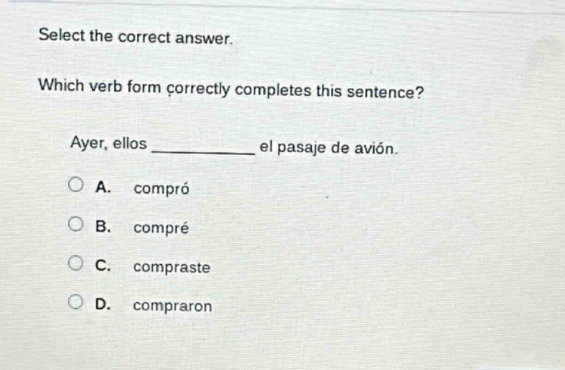 select the correct answer. which verb form correctly completes this sentence? ayer, ellos ____________ el pasaje de avión. a. compró b. compré c. compraste d. compraron