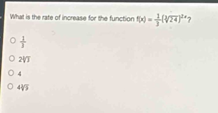 what is the rate of increase for the function f(x) = 1/3(∛24)^2x? 1/3 2∛3 4 4∛3