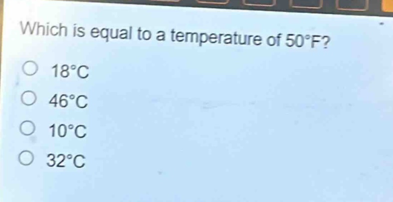 which is equal to a temperature of 50°f? 18°c 46°c 10°c 32°c