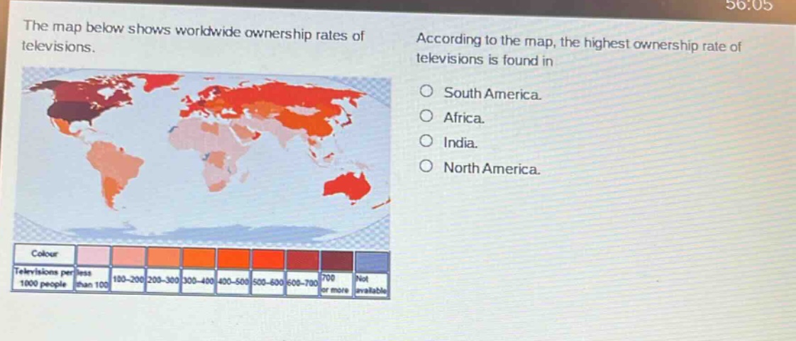 the map below shows worldwide ownership rates of televisions. according to the map, the highest ownership rate of televisions is found in south america. africa. india. north america. colour televisions per 1000 people less than 100 100 - 200 200 - 300 300 - 400 400 - 500 500 - 600 600 - 700 700 or more not available
