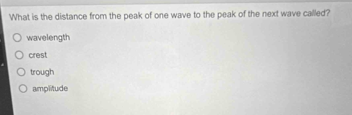 what is the distance from the peak of one wave to the peak of the next wave called?\no wavelength\no crest\no trough\no amplitude