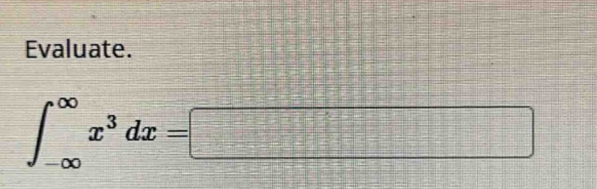 evaluate.\n∫_{-∞}^{∞} x³ dx =
