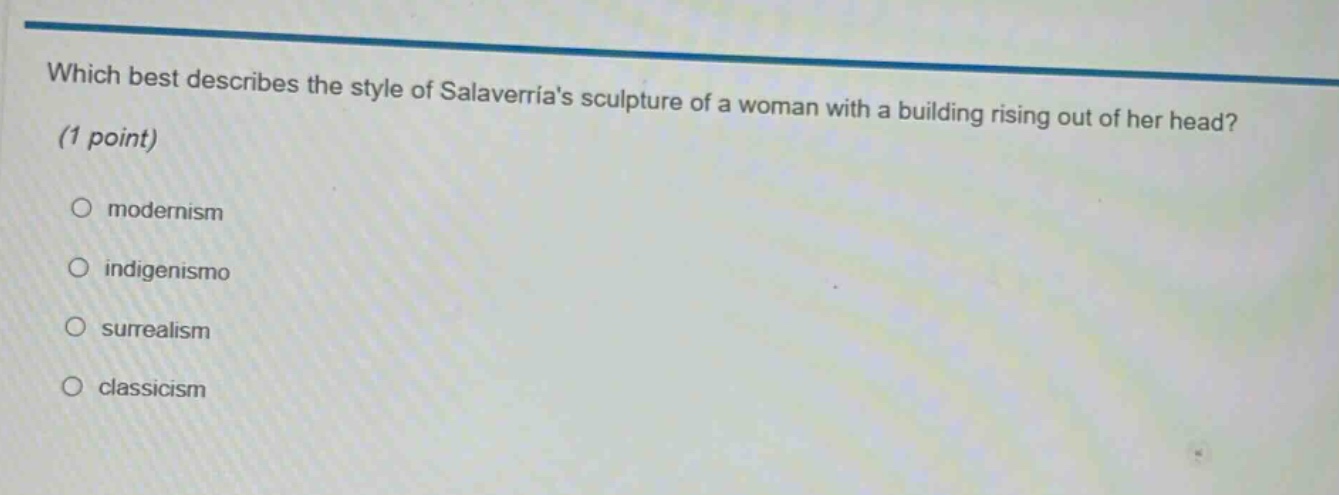 which best describes the style of salaverrias sculpture of a woman with a building rising out of her head? (1 point) modernism indigenismo surrealism classicism