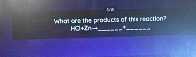 what are the products of this reaction? hcl+zn→________+________