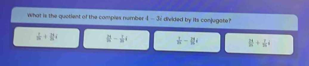 what is the quotient of the complex number 4 - 3i divided by its conjugate?