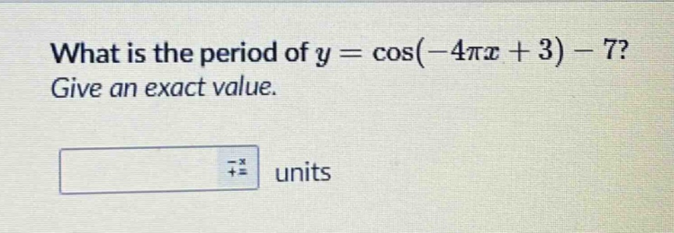 what is the period of y = cos(-4πx + 3) - 7? give an exact value.