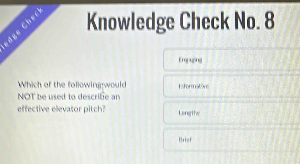 knowledge check no. 8 which of the following would not be used to describe an effective elevator pitch? engaging informative lengthy brief
