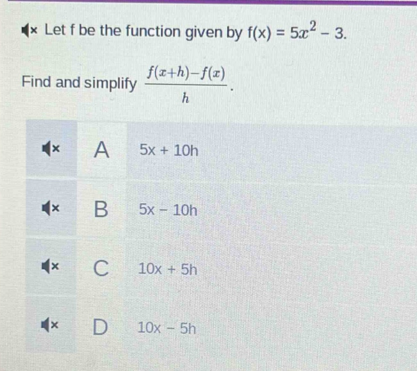let f be the function given by f(x) = 5x² - 3. find and simplify (f(x + h)-f(x))/h. a 5x + 10h b 5x - 10h c 10x + 5h d 10x - 5h
